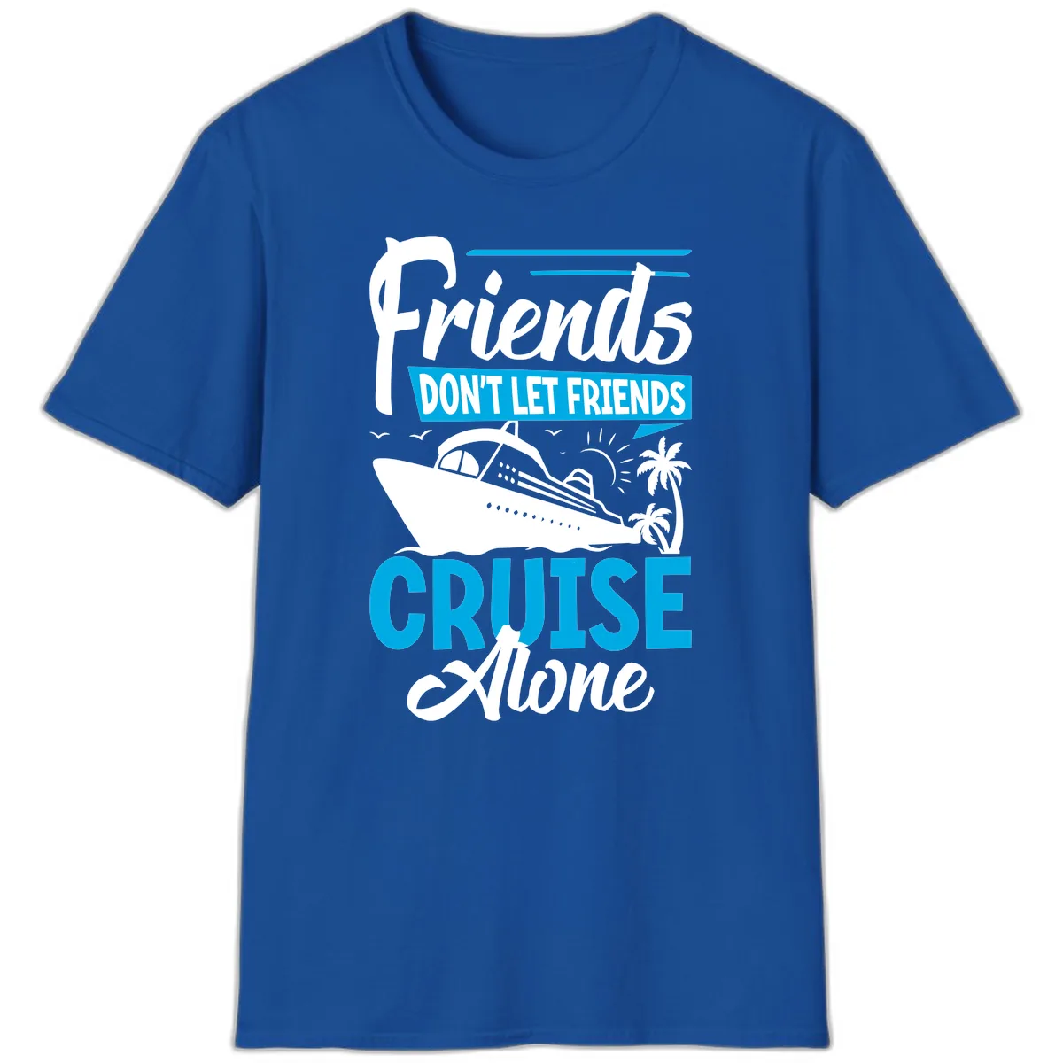 Friends Don't Let Friends Cruise Alone T-Shirt in Royal
