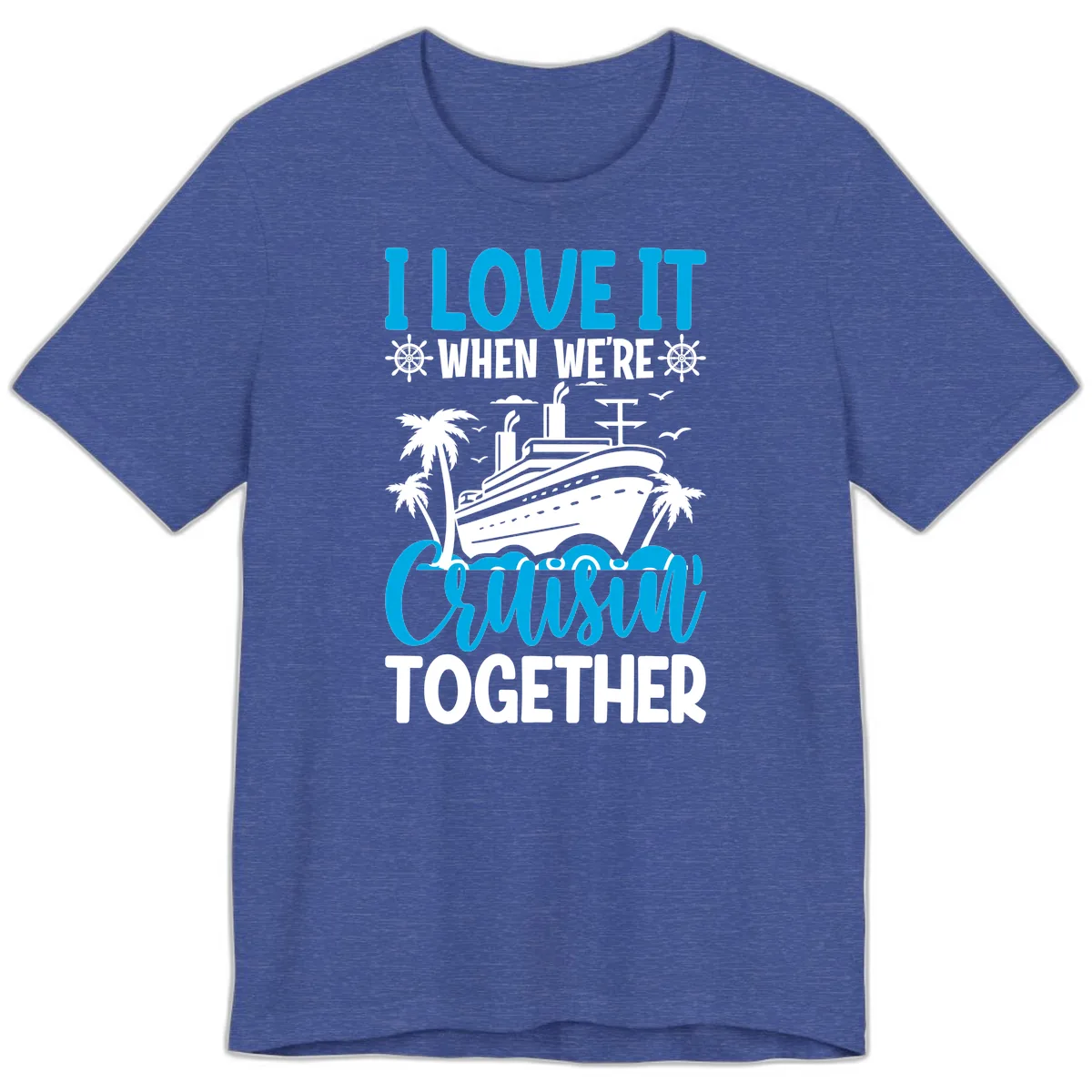 I Love It When We're Cruising Together Premium T-Shirt in Heather True Royal