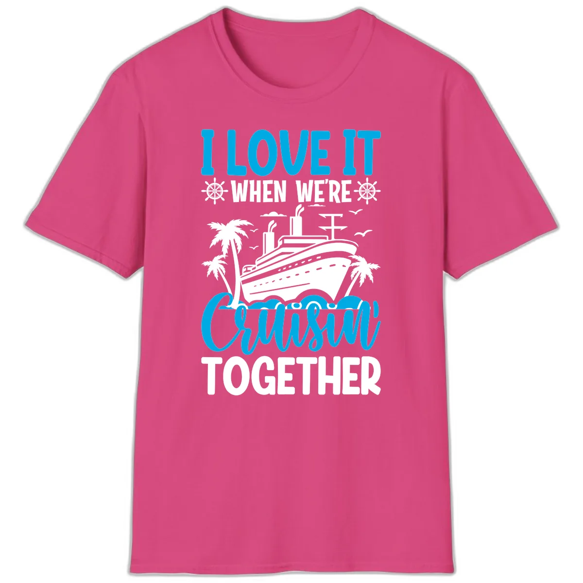 I Love It When We're Cruising Together T-Shirt in Heliconia