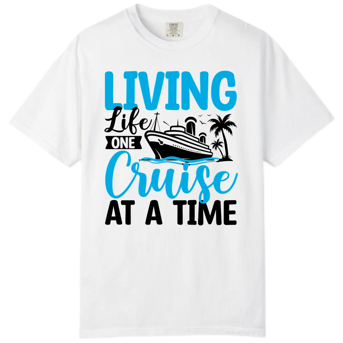 Living Life One Cruise At A Time Comfort Color in White