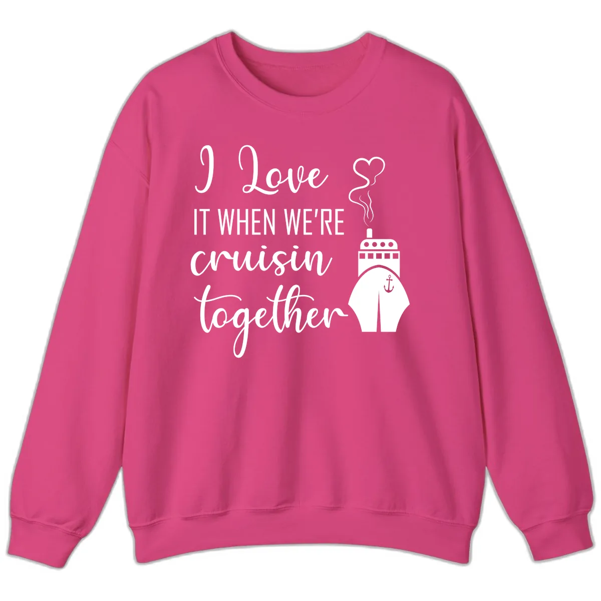 I Love It When We're Cruisin Together Sweatshirt in Heliconia