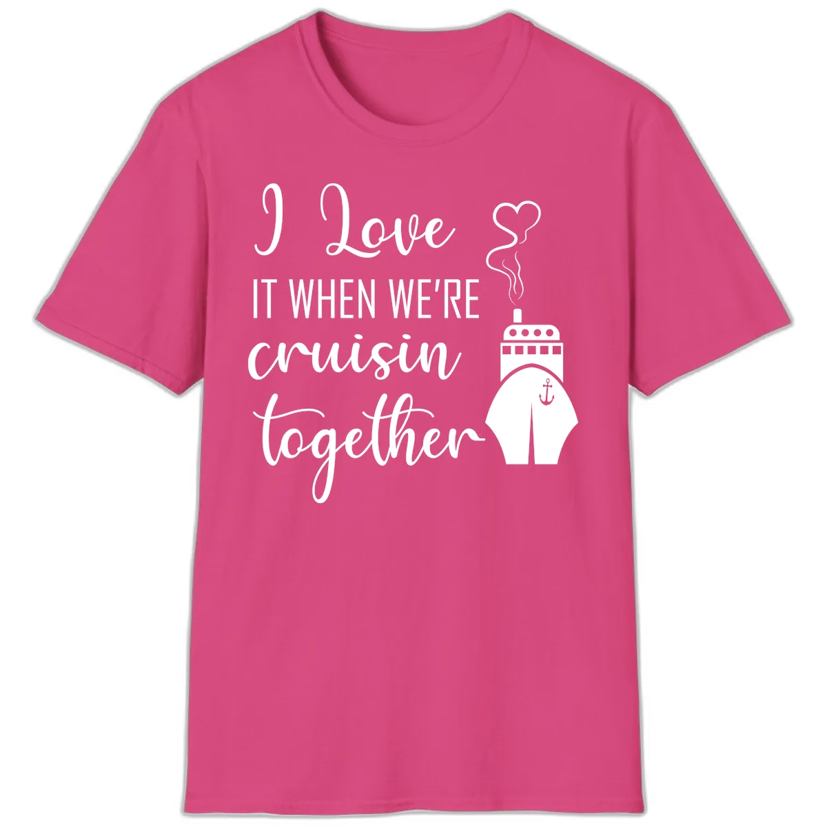 I Love It When We're Cruisin Together T-Shirt in Heliconia
