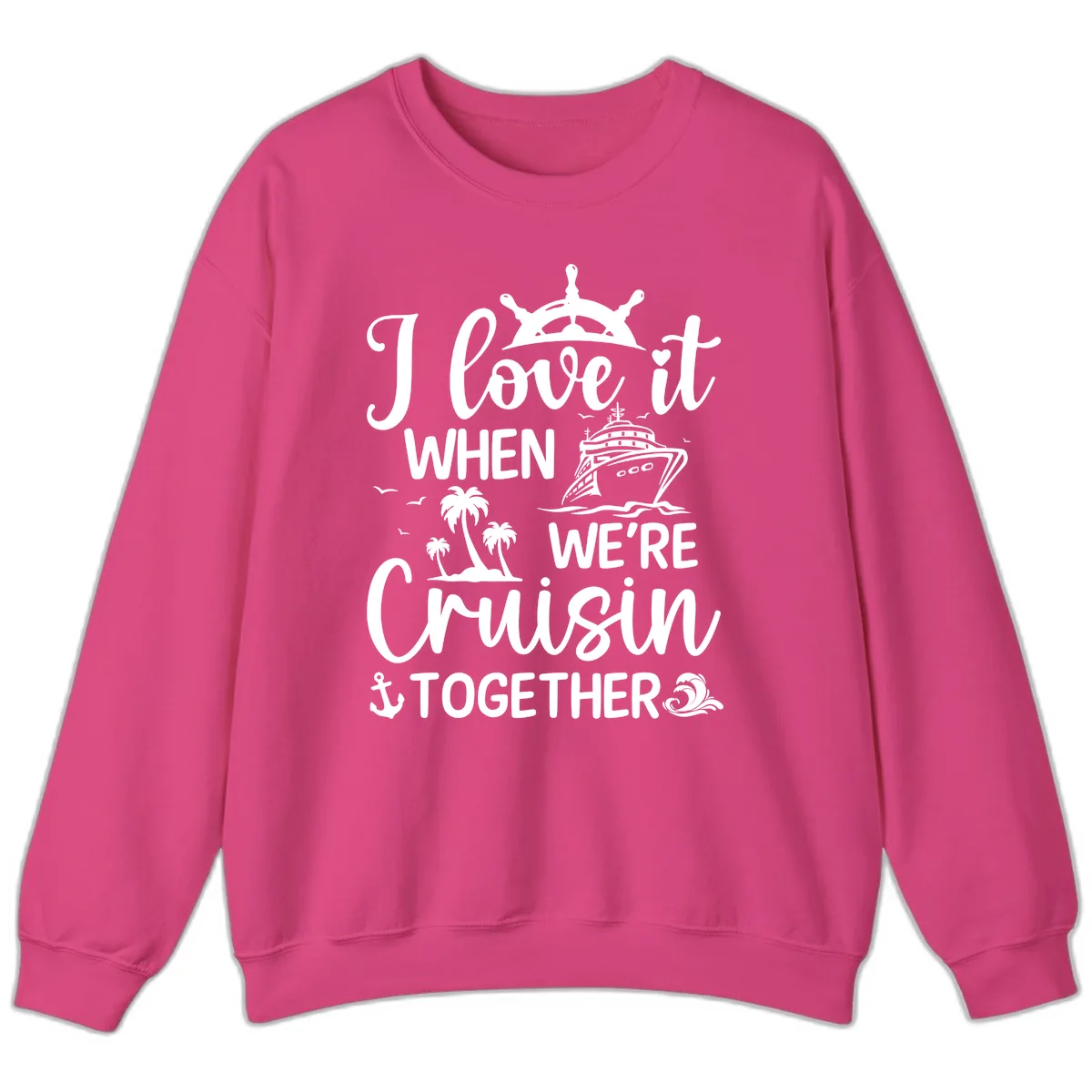 I Love It When We're Cruisin Together Sweatshirt in Heliconia
