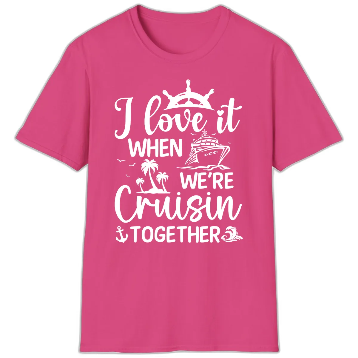 I Love It When We're Cruisin Together T-Shirt in Heliconia