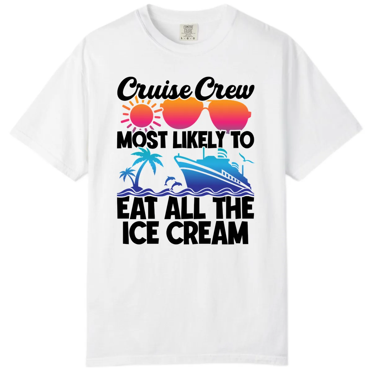 Cruise Crew Most Likely To Eat All The Ice Cream Comfort Color in White