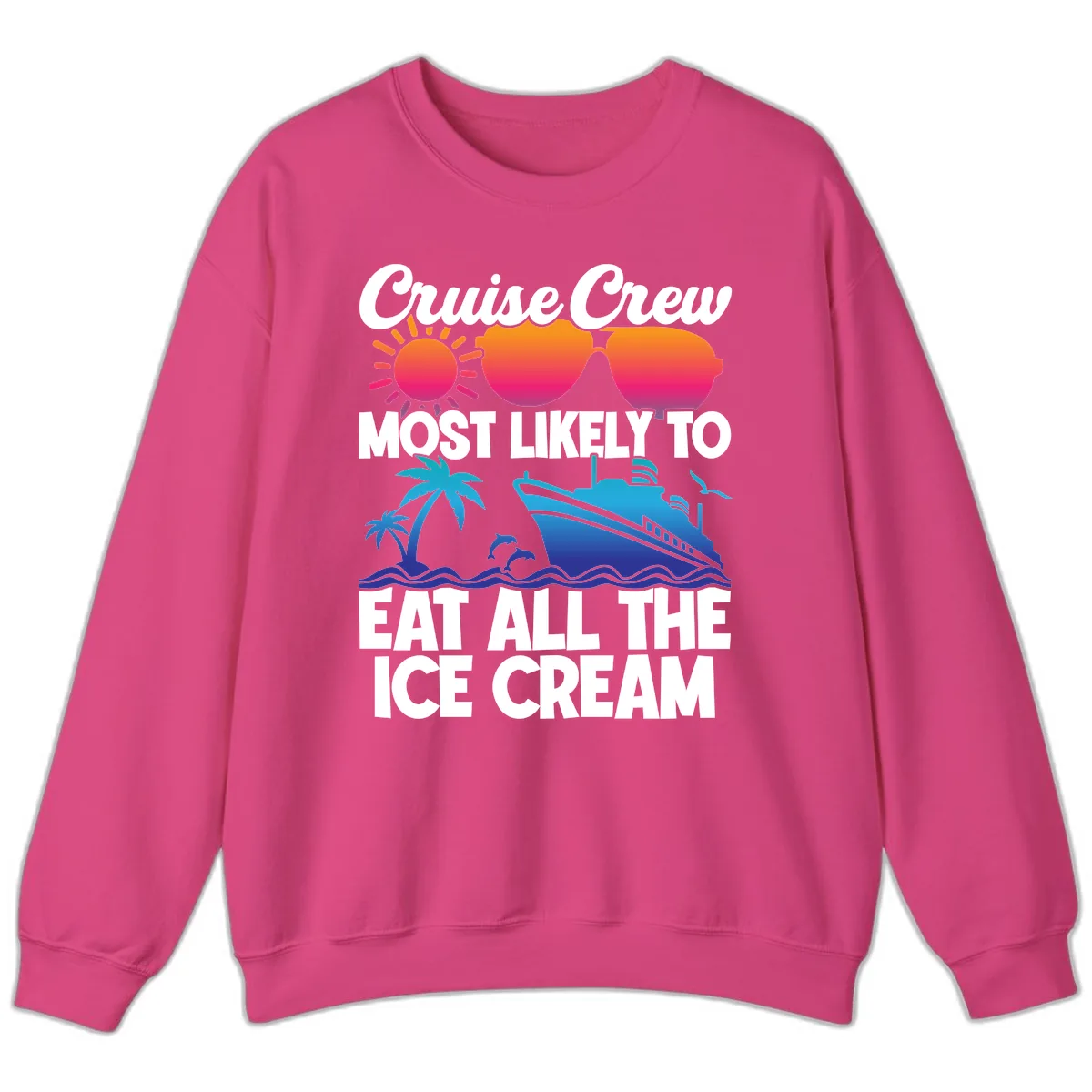 Cruise Crew Most Likely To Eat All The Ice Cream Sweatshirt in Heliconia