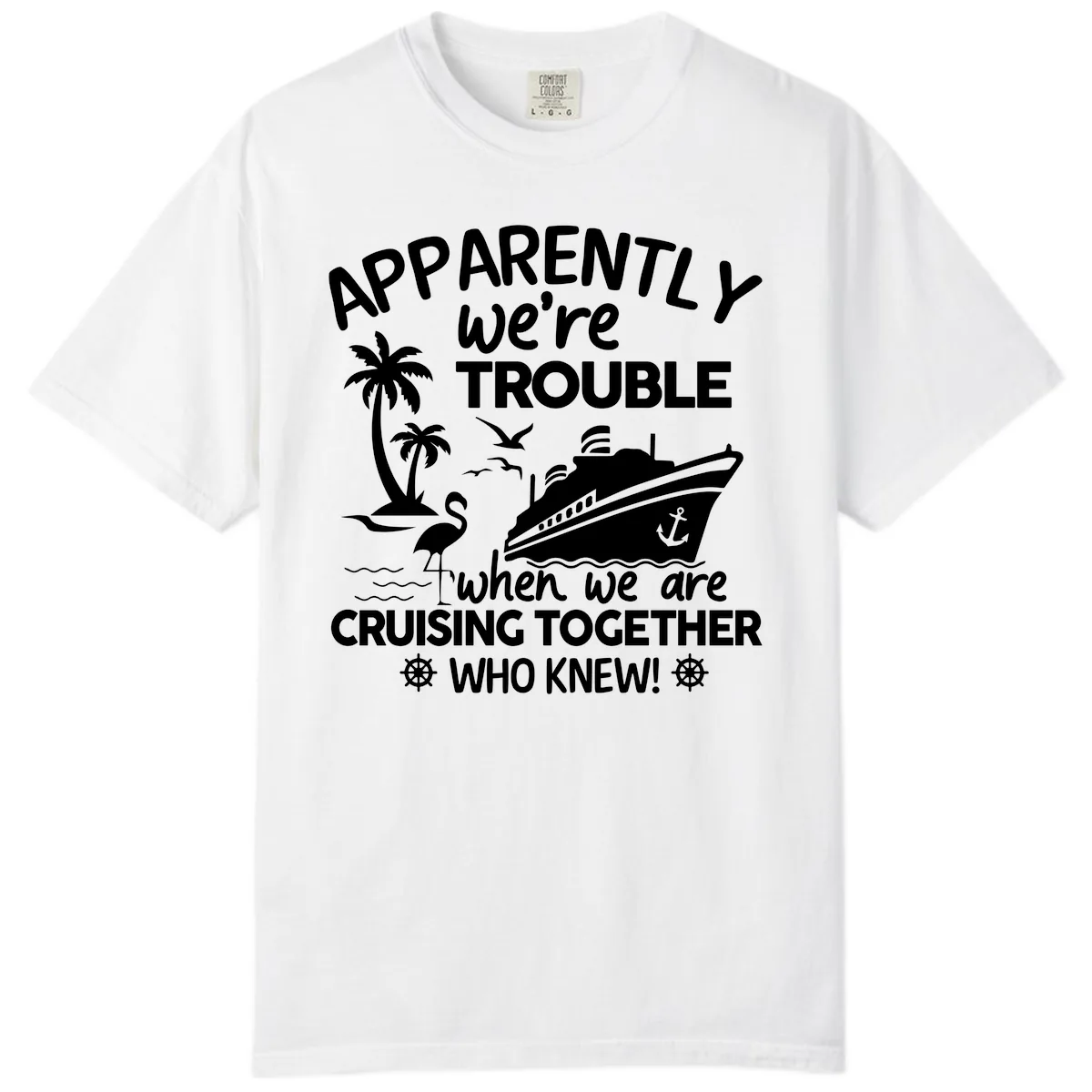 Apparently We're Trouble Cruising Together Comfort Color in White