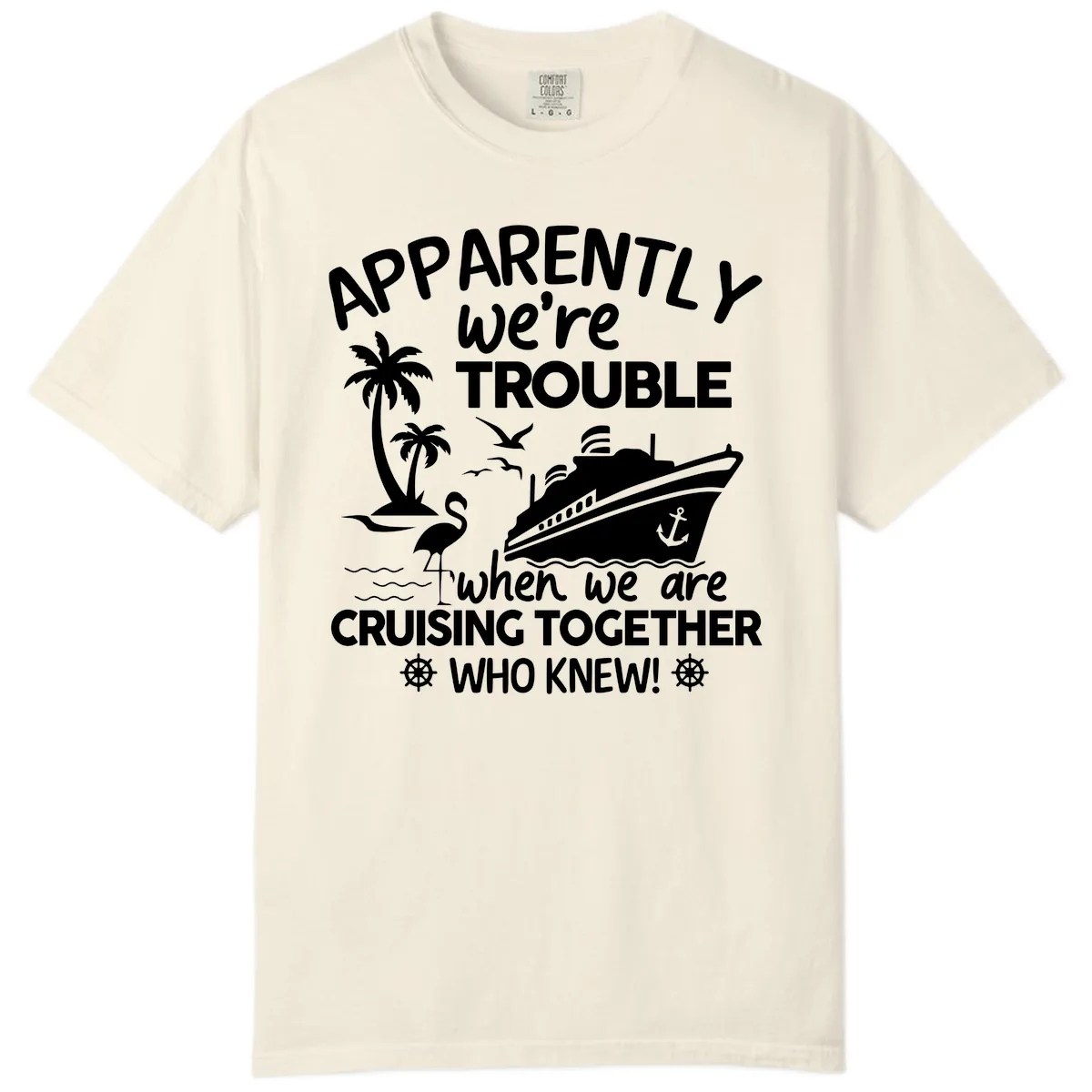 Apparently We're Trouble Cruising Together Comfort Color in Ivory