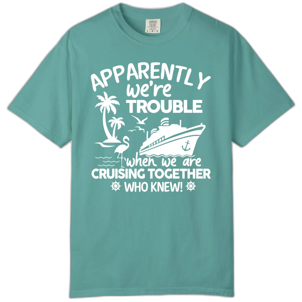 Apparently We're Trouble Cruising Together Comfort Color in Seafoam