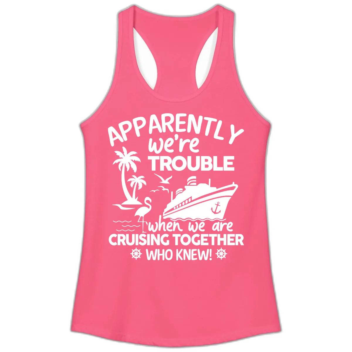 Apparently We're Trouble Cruising Together Ladies Tank in Solid Hot Pink