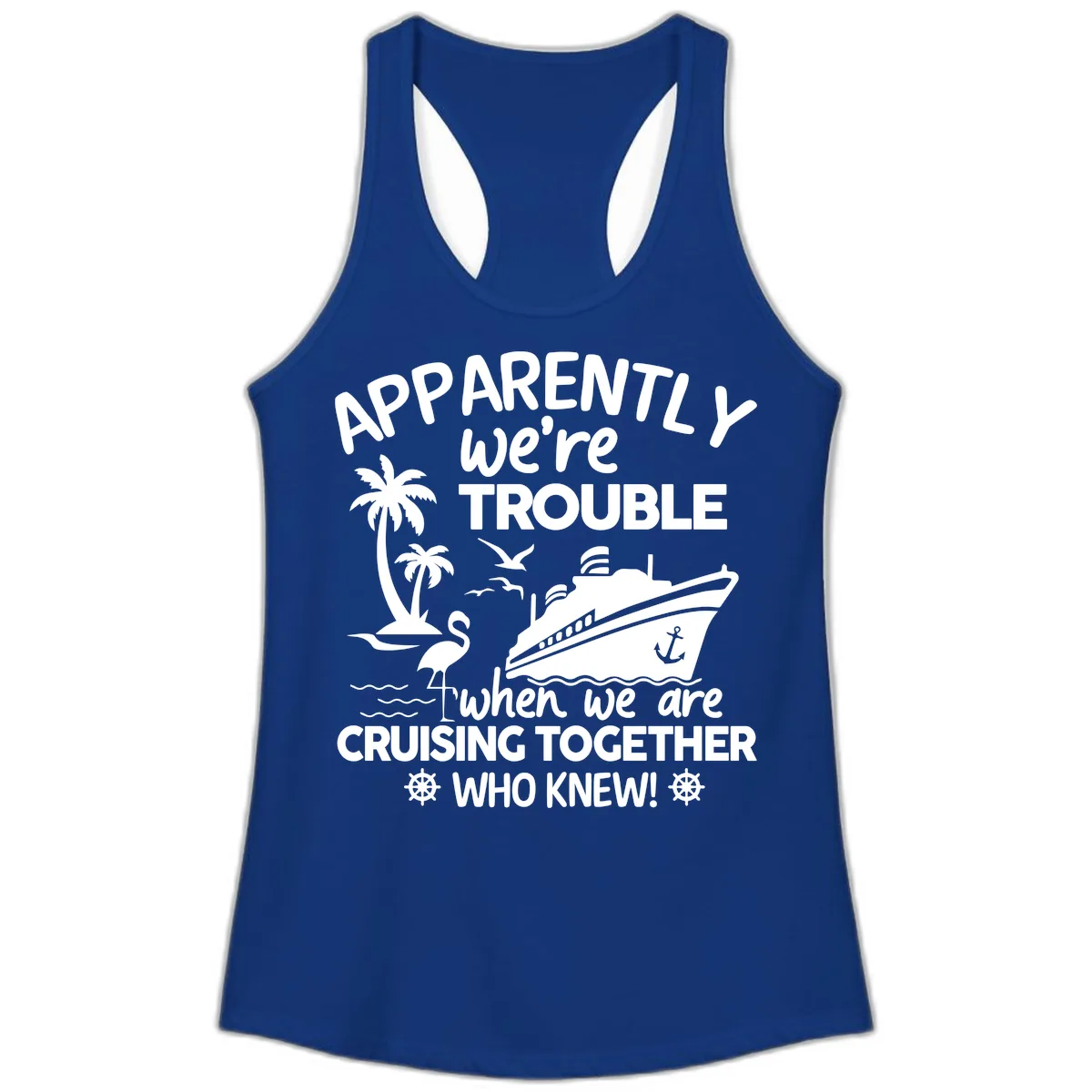 Apparently We're Trouble Cruising Together Ladies Tank in Solid Royal
