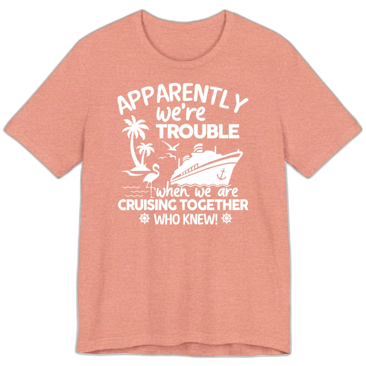 Apparently We're Trouble Cruising Together Premium T-Shirt in Heather Sunset