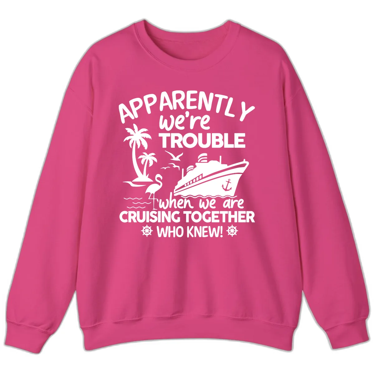 Apparently We're Trouble Cruising Together Sweatshirt in Heliconia