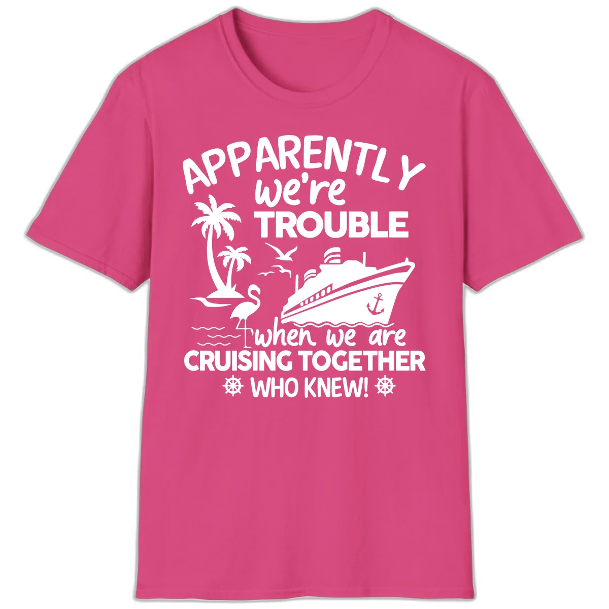 Apparently We're Trouble Cruising Together T-Shirt in Heliconia
