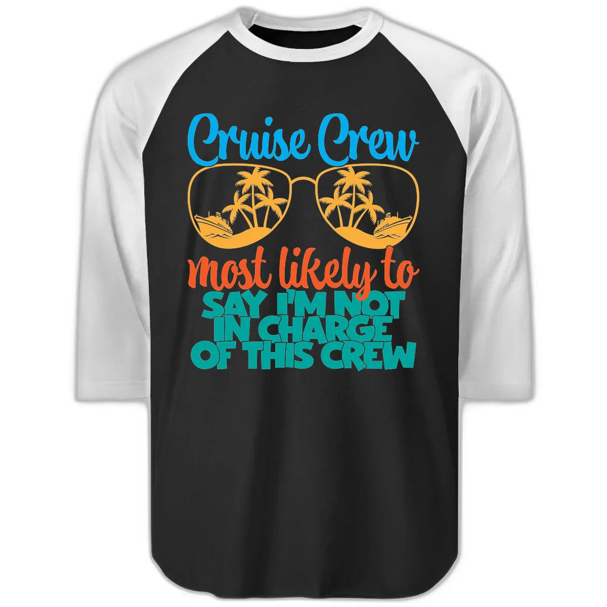 Cruise Crew Most Likely to Say I'm Not in Charge Raglan 3/4 in Black White