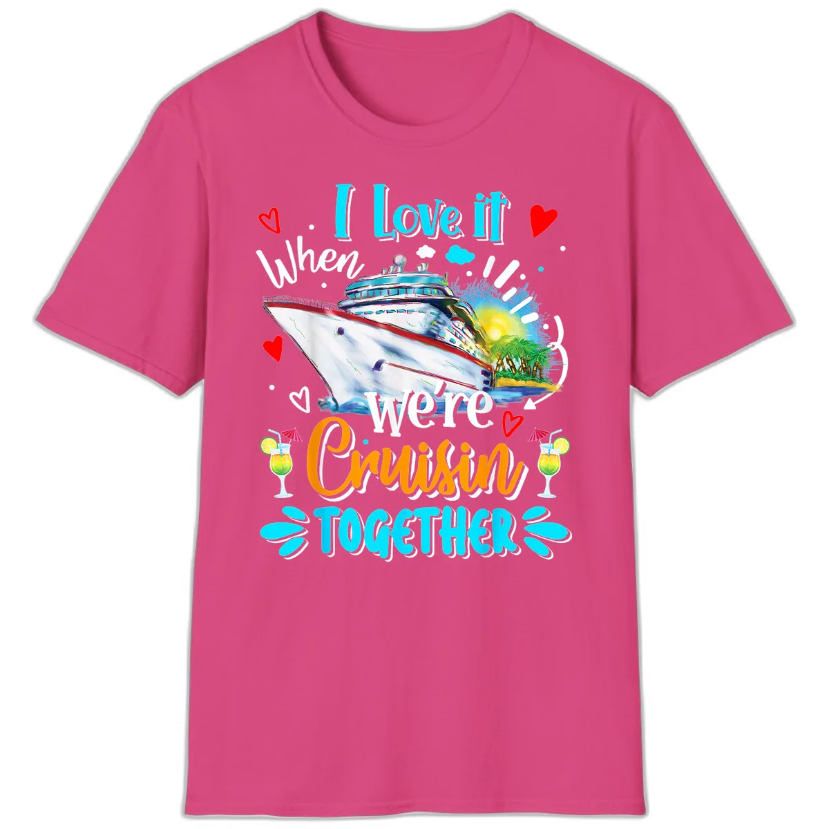I Love It When We're Cruising Together T-Shirt in Heliconia
