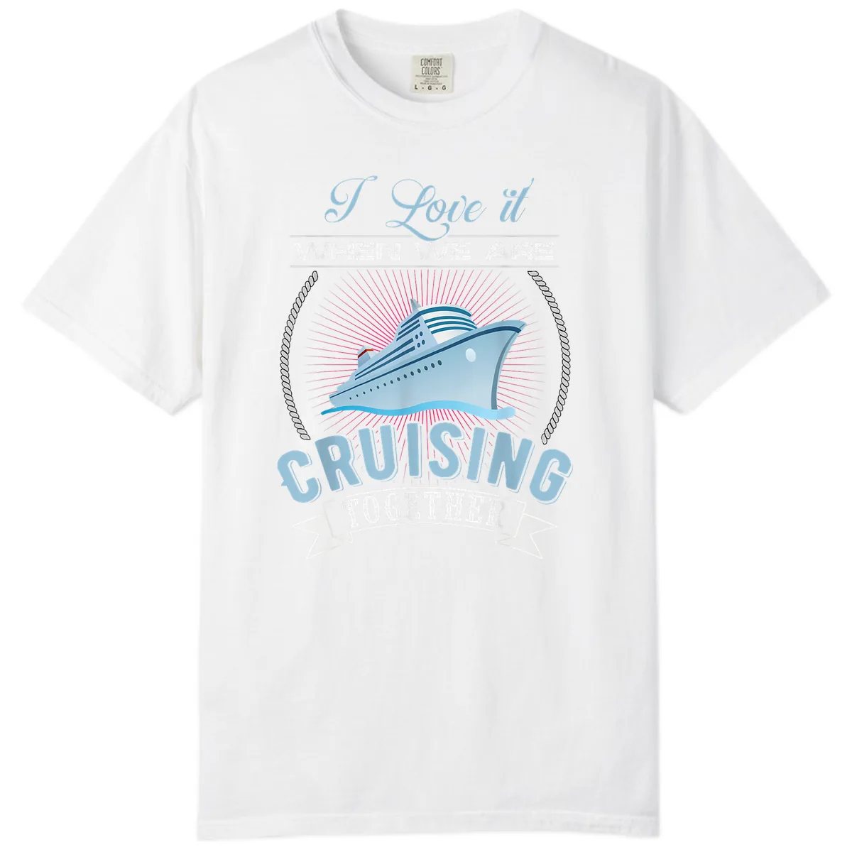 I Love It When We Are Cruising Together Comfort Color in White