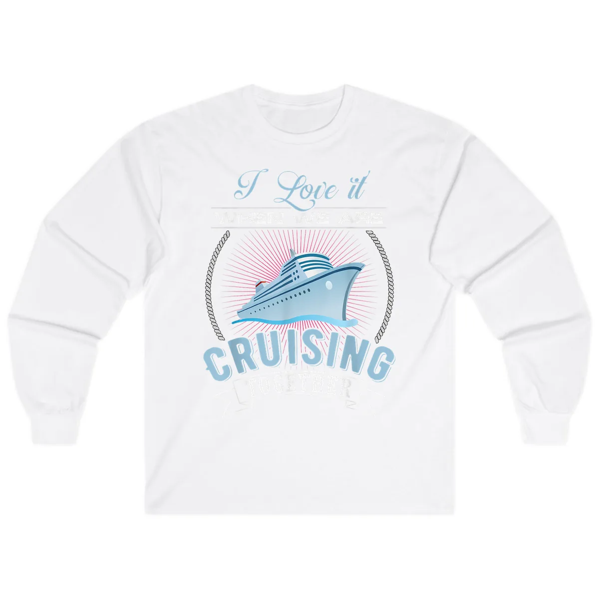 I Love It When We Are Cruising Together Long Sleeve in White