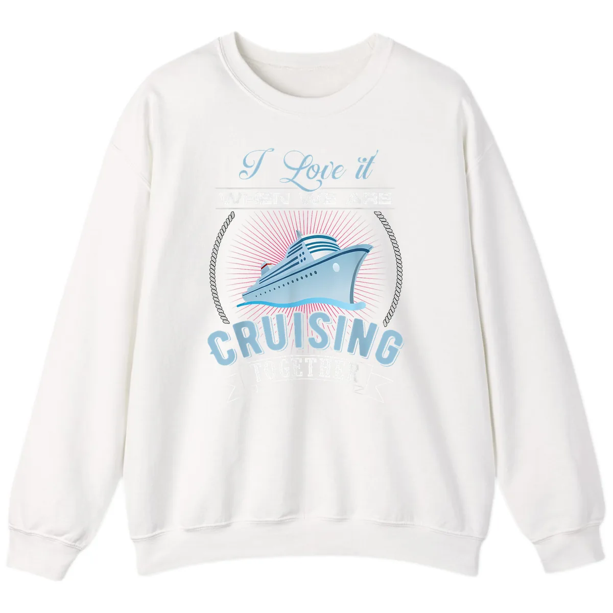 I Love It When We Are Cruising Together Sweatshirt in White