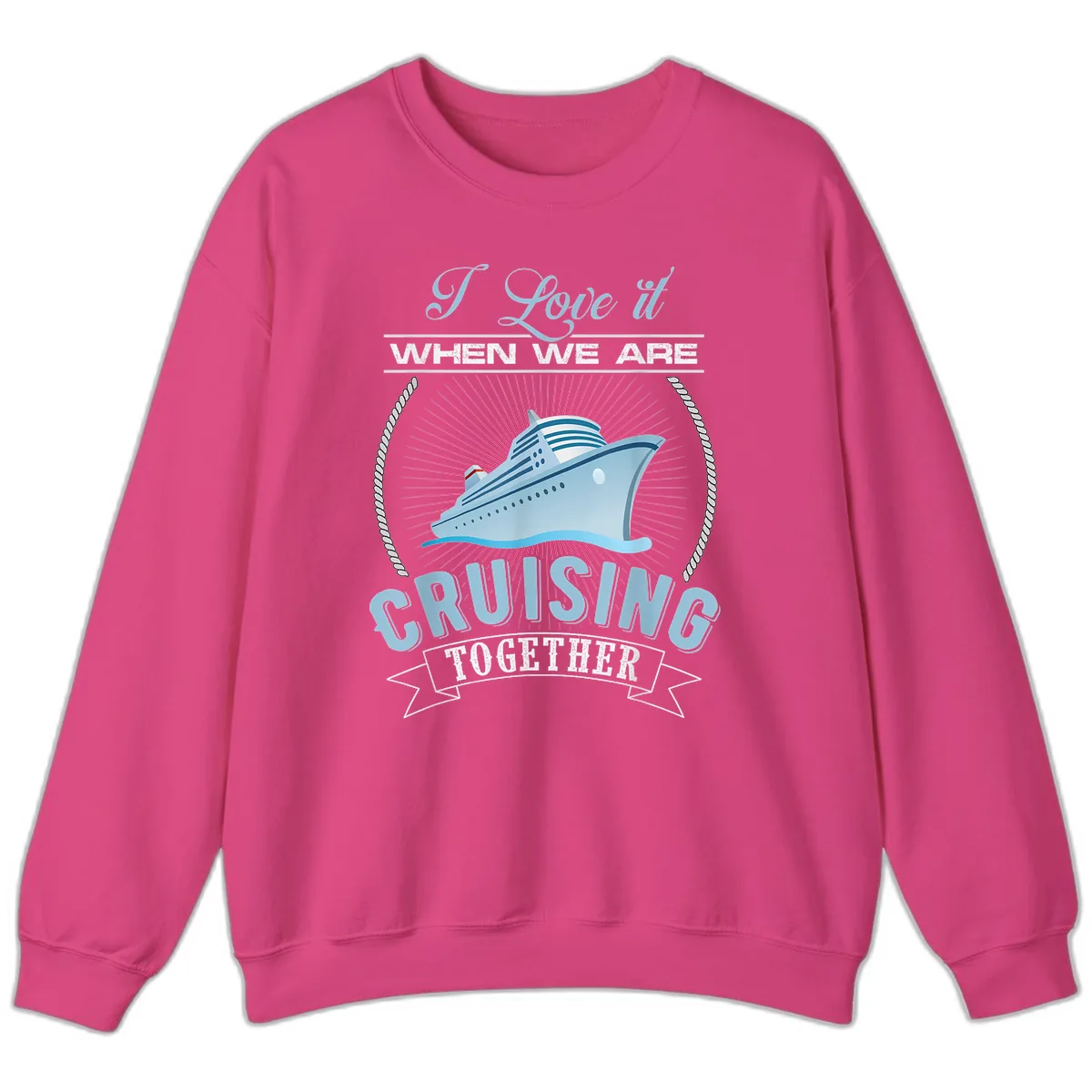 I Love It When We Are Cruising Together Sweatshirt in Heliconia