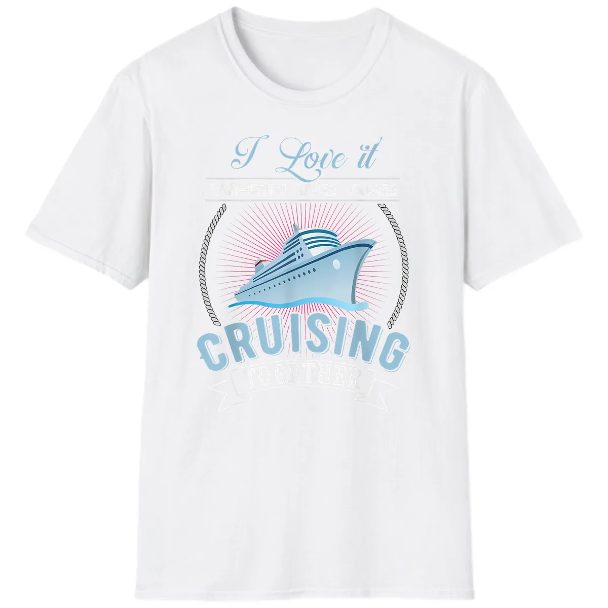 I Love It When We Are Cruising Together T-Shirt in White