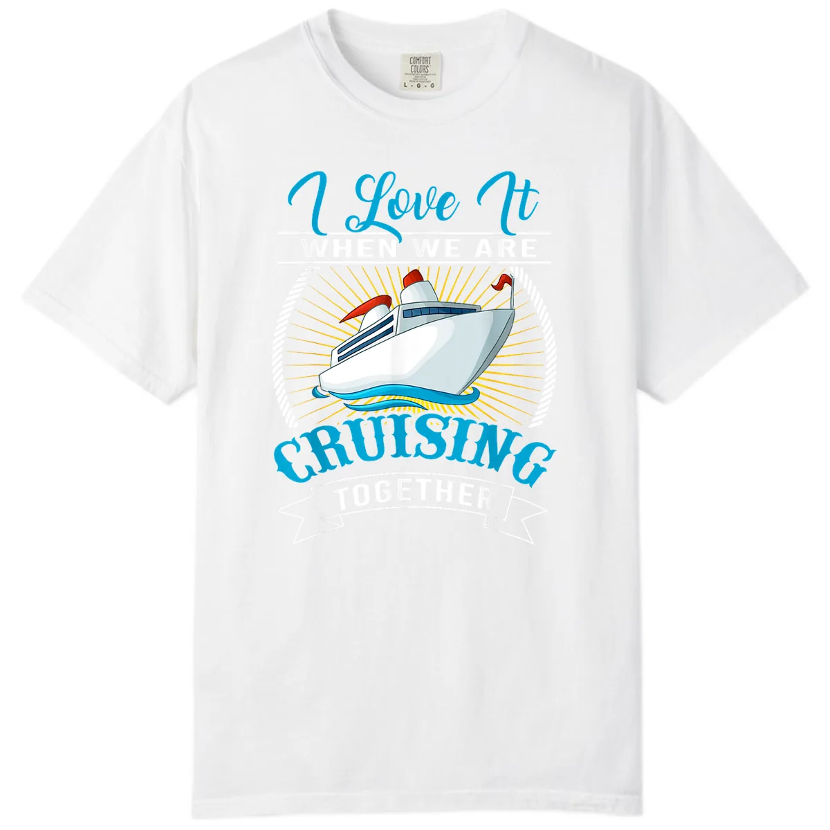 I Love It When We Are Cruising Together Comfort Color in White