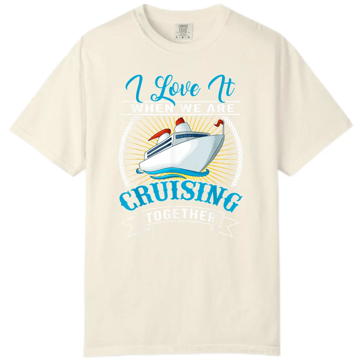 I Love It When We Are Cruising Together Comfort Color in Ivory