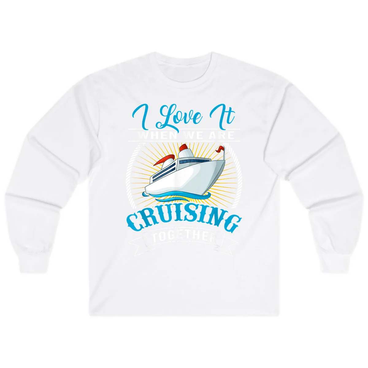 I Love It When We Are Cruising Together Long Sleeve in White