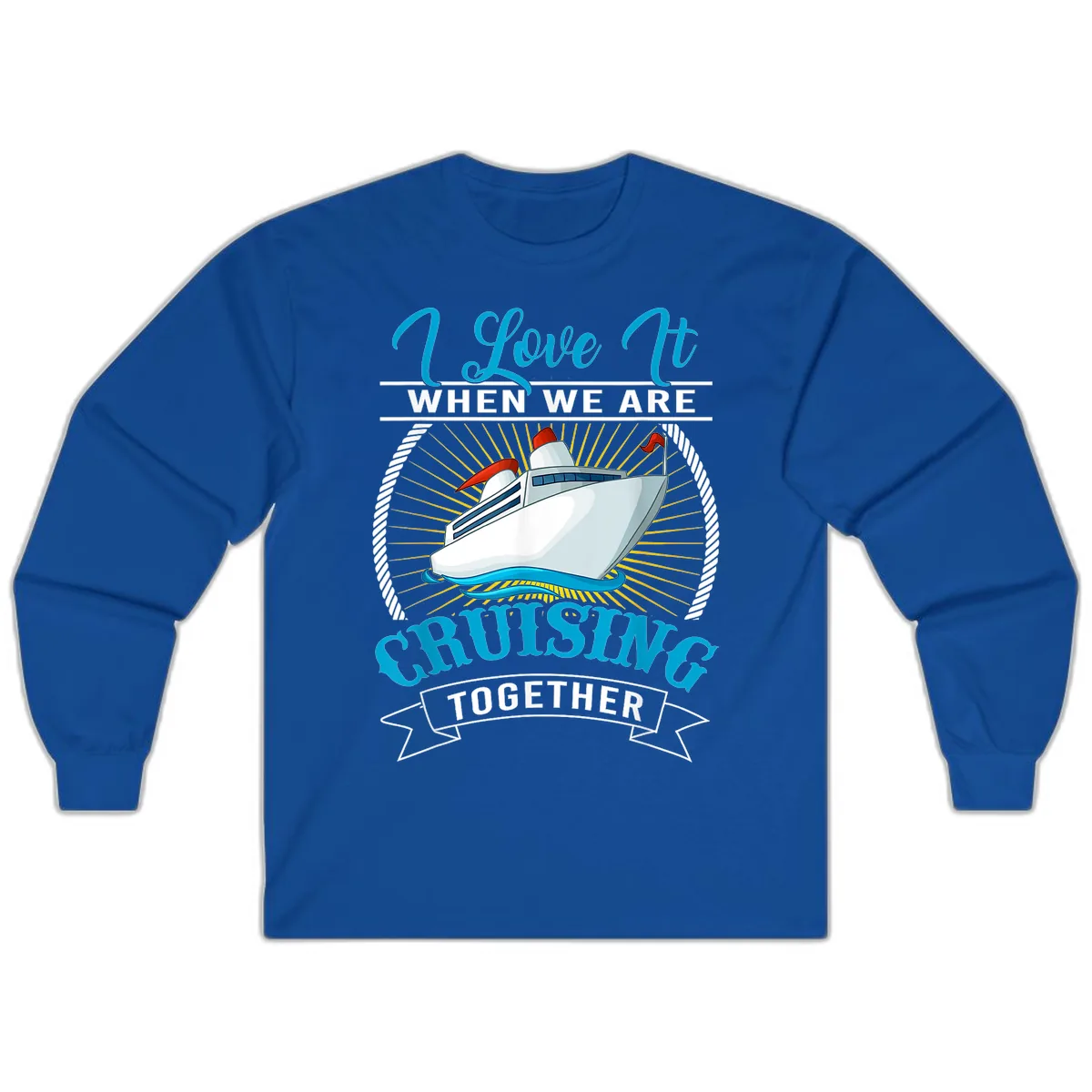 I Love It When We Are Cruising Together Long Sleeve in Royal