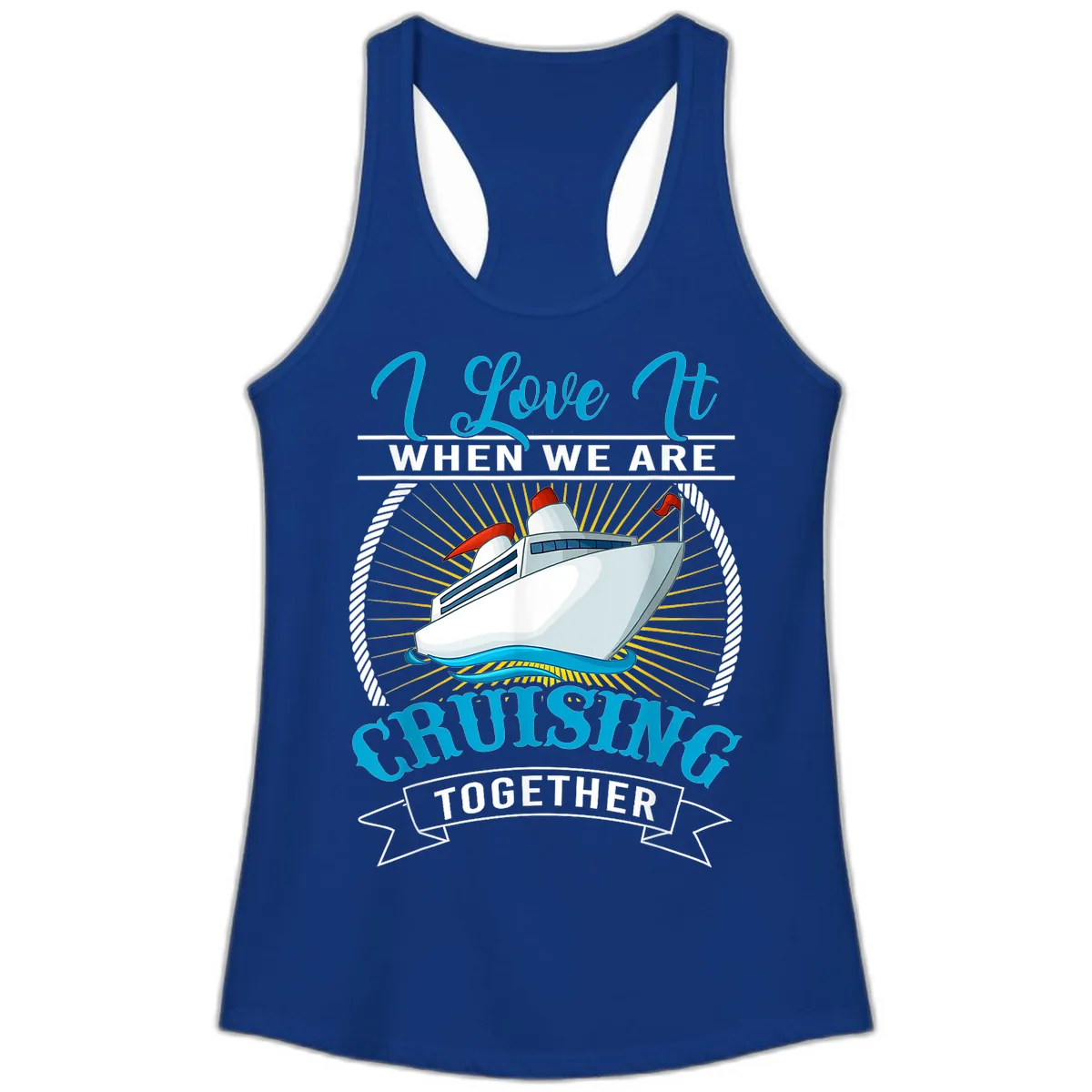 I Love It When We Are Cruising Together Ladies Tank in Solid Royal