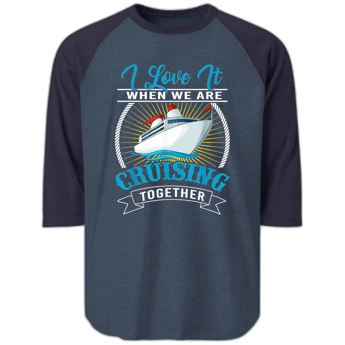 I Love It When We Are Cruising Together Raglan 3/4 in Heather Denim Navy