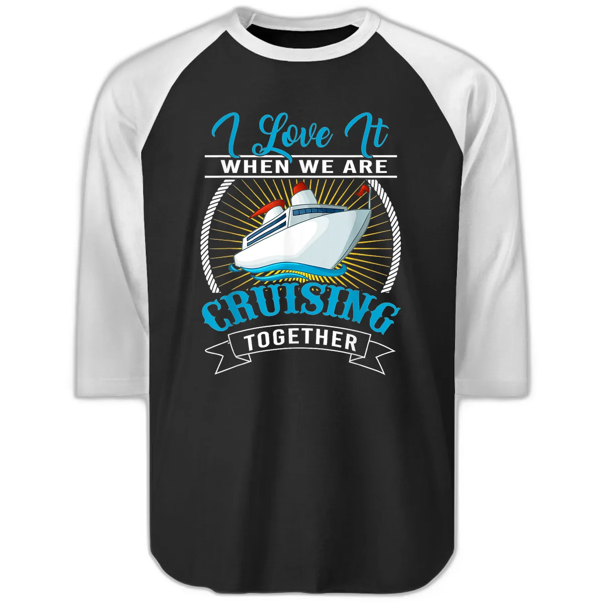 I Love It When We Are Cruising Together Raglan 3/4 in Black White