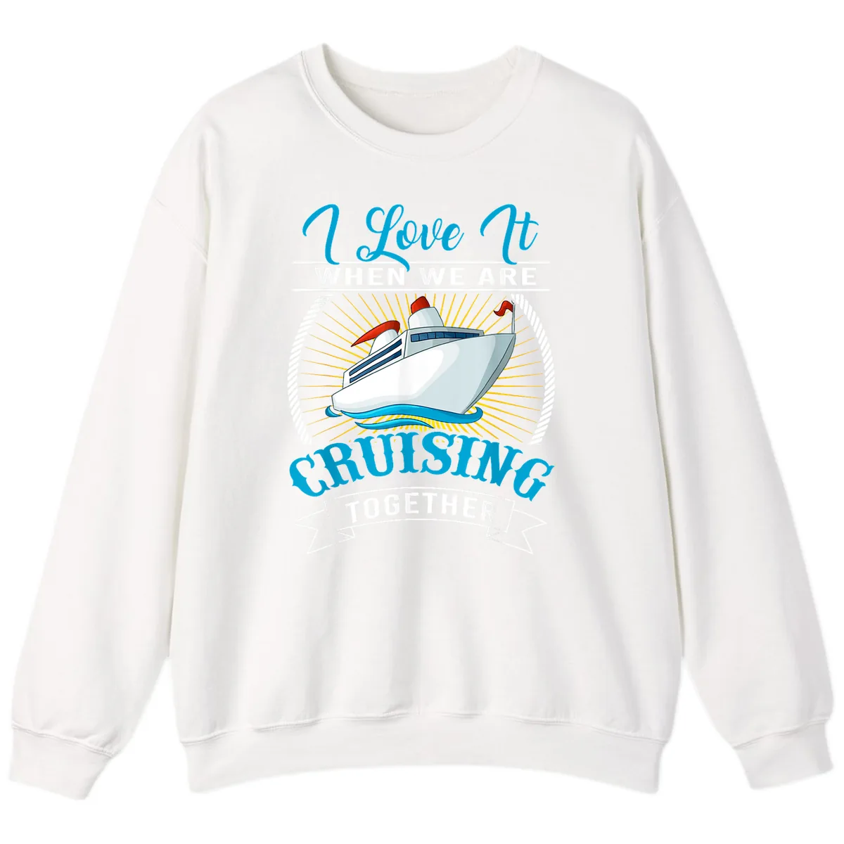 I Love It When We Are Cruising Together Sweatshirt in White