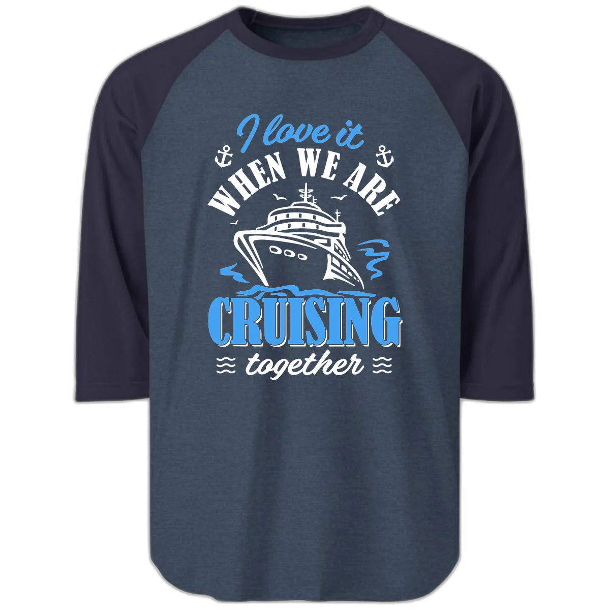I Love It When We Aft Cruising Together Raglan 3/4 in Heather Denim Navy