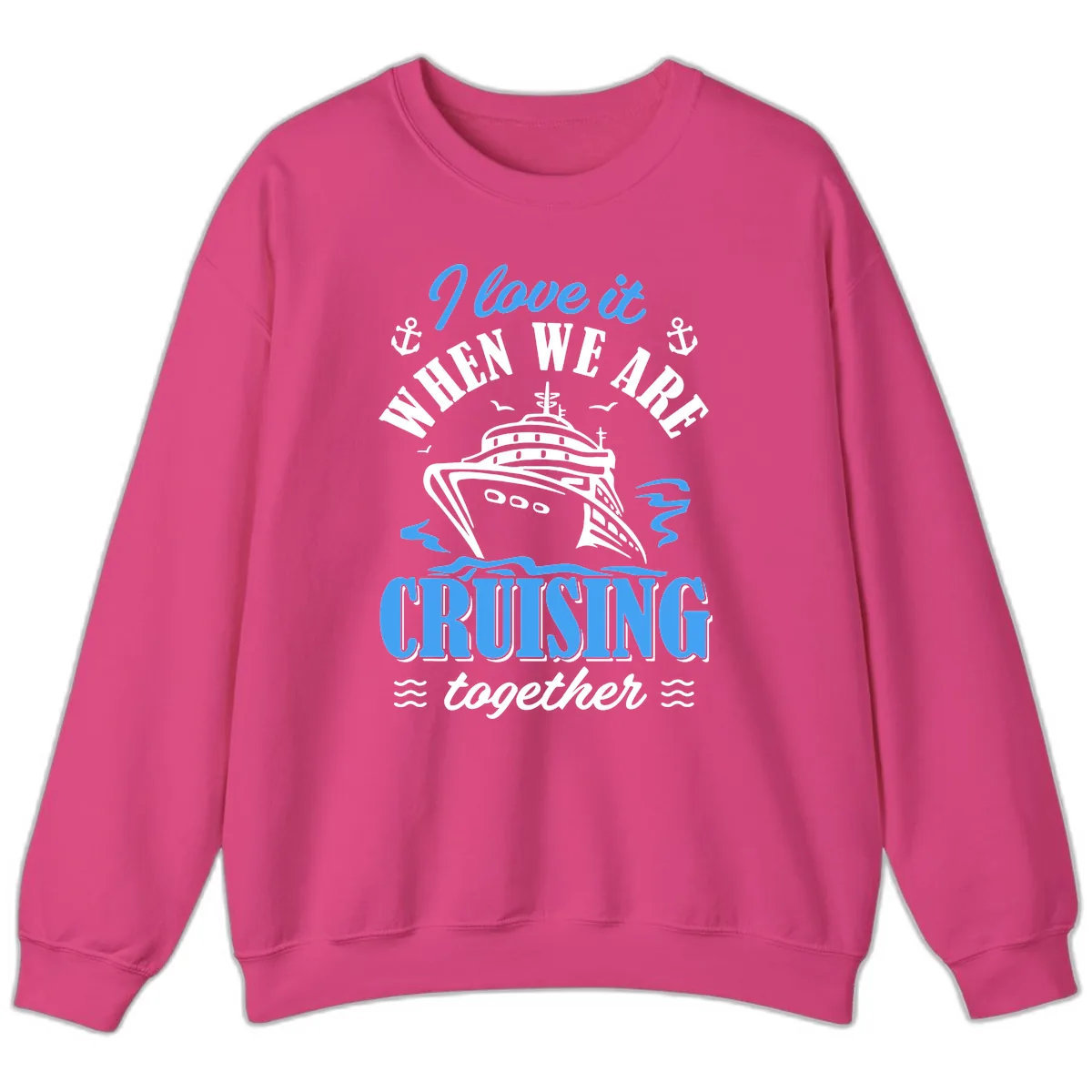 I Love It When We Aft Cruising Together Sweatshirt in Heliconia