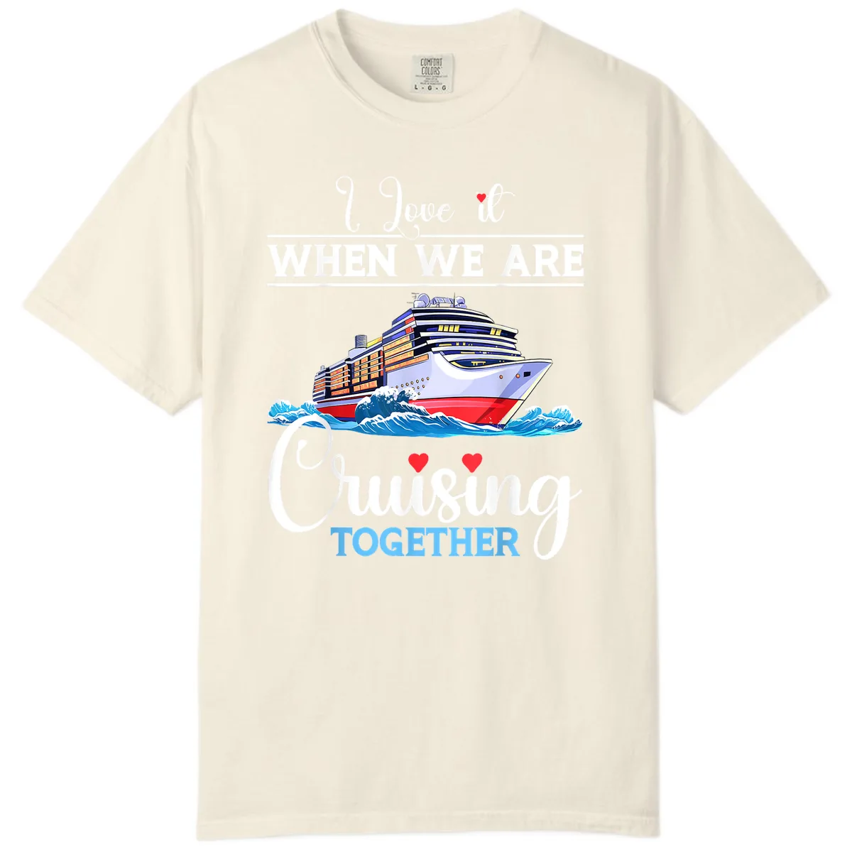 I Love It When We Are Cruising Together Comfort Color in Ivory