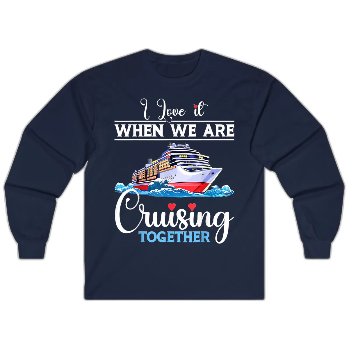 I Love It When We Are Cruising Together Long Sleeve in Navy