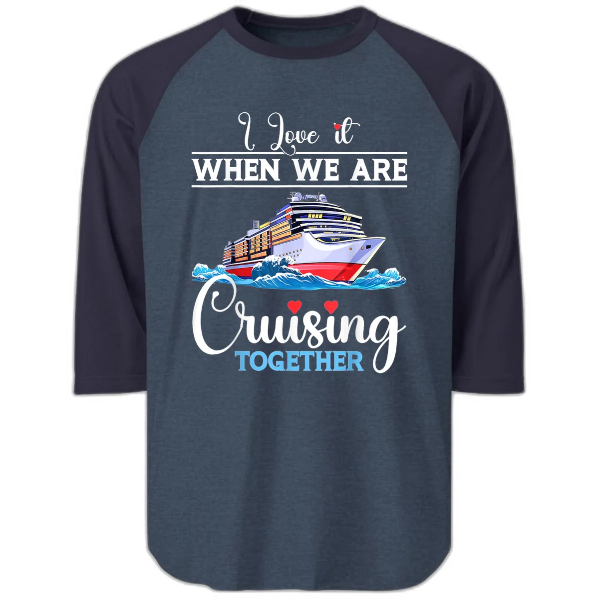 I Love It When We Are Cruising Together Raglan 3/4 in Heather Denim Navy
