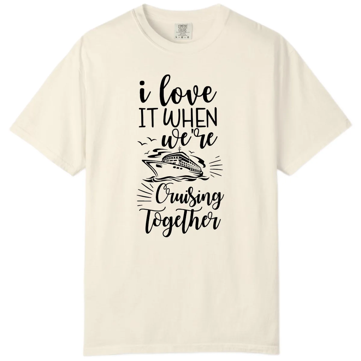 I Love It When We're Cruising Together Comfort Color in Ivory