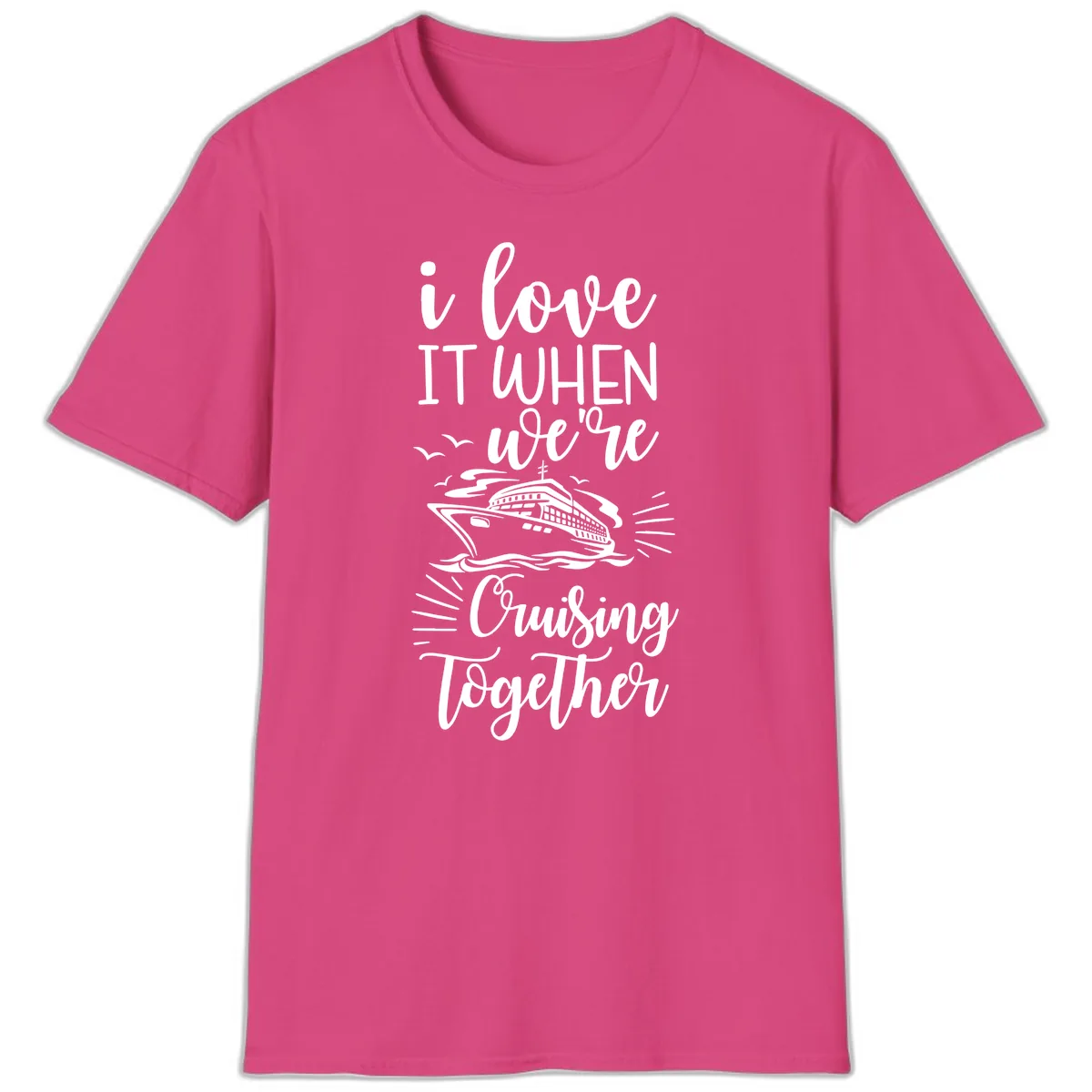 I Love It When We're Cruising Together T-Shirt in Heliconia