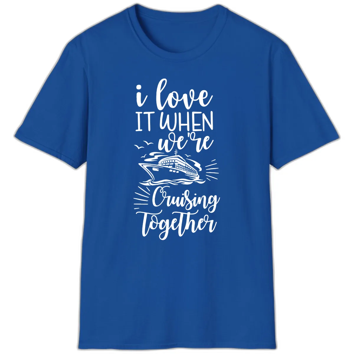 I Love It When We're Cruising Together T-Shirt in Royal