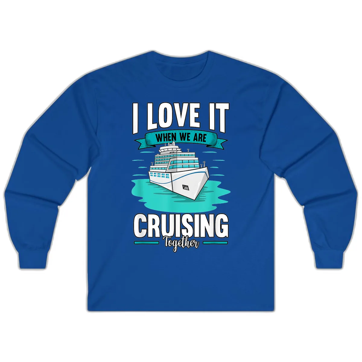 I Love It When We Are Cruising Together Long Sleeve in Royal