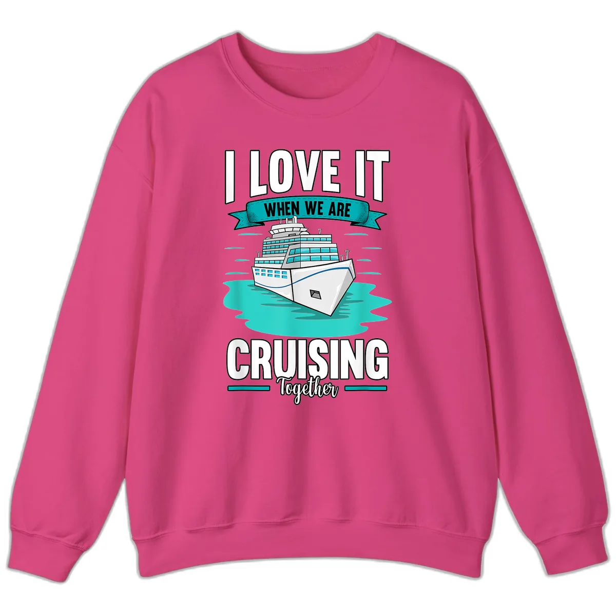 I Love It When We Are Cruising Together Sweatshirt in Heliconia