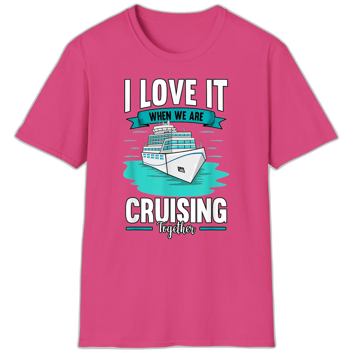 I Love It When We Are Cruising Together T-Shirt in Heliconia