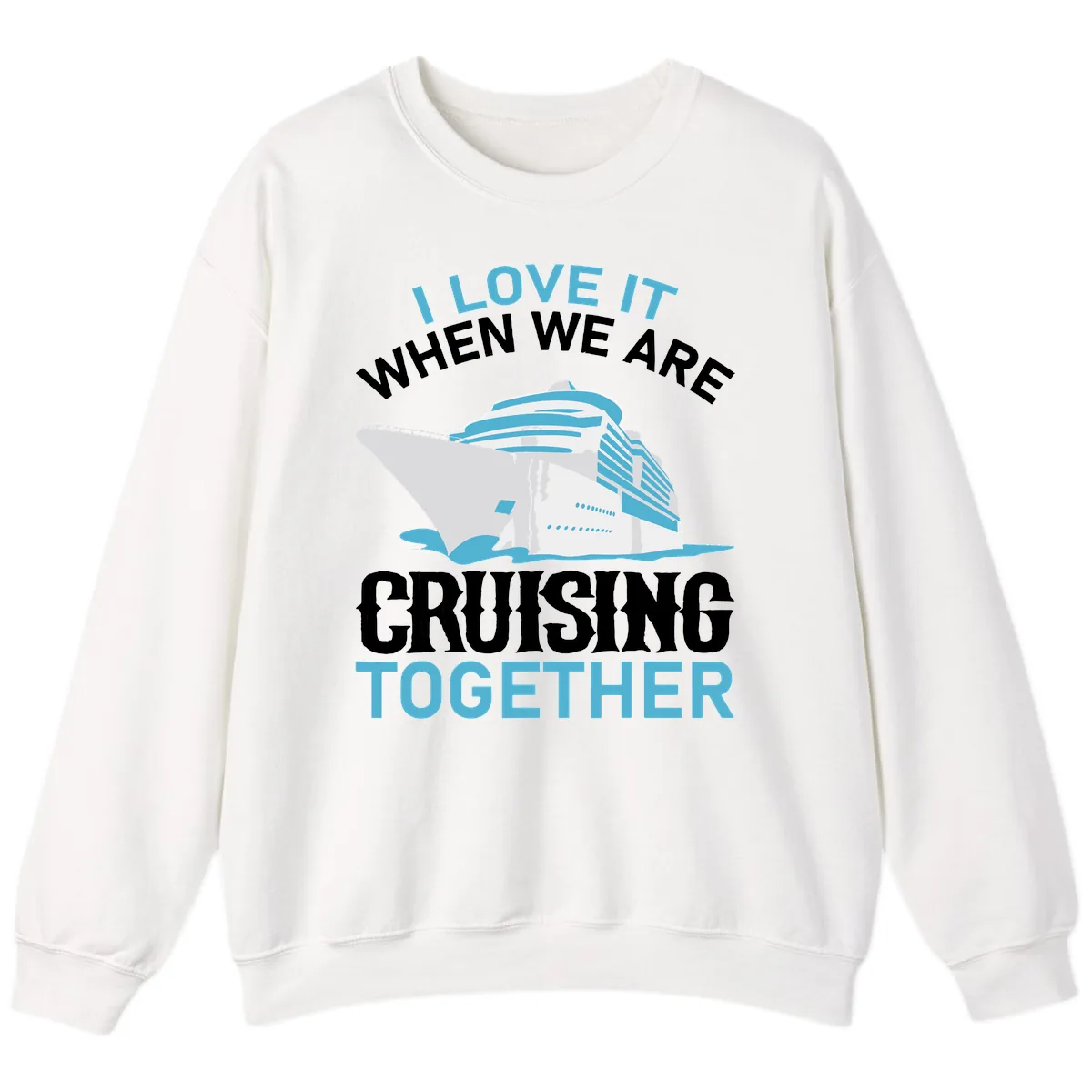 I Love It When We Are Cruising Together Sweatshirt in White