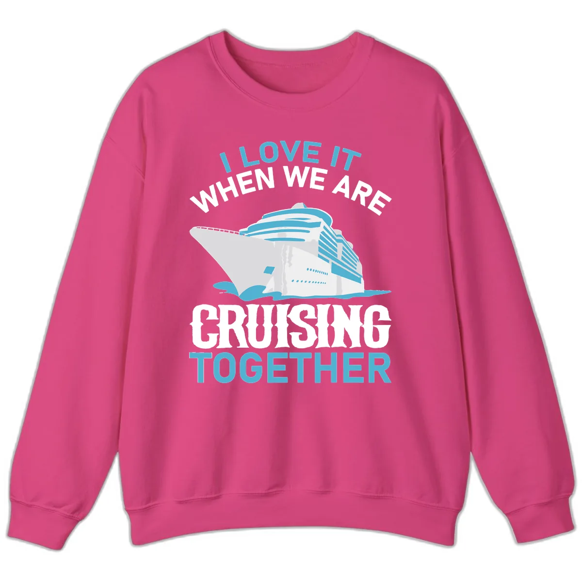 I Love It When We Are Cruising Together Sweatshirt in Heliconia