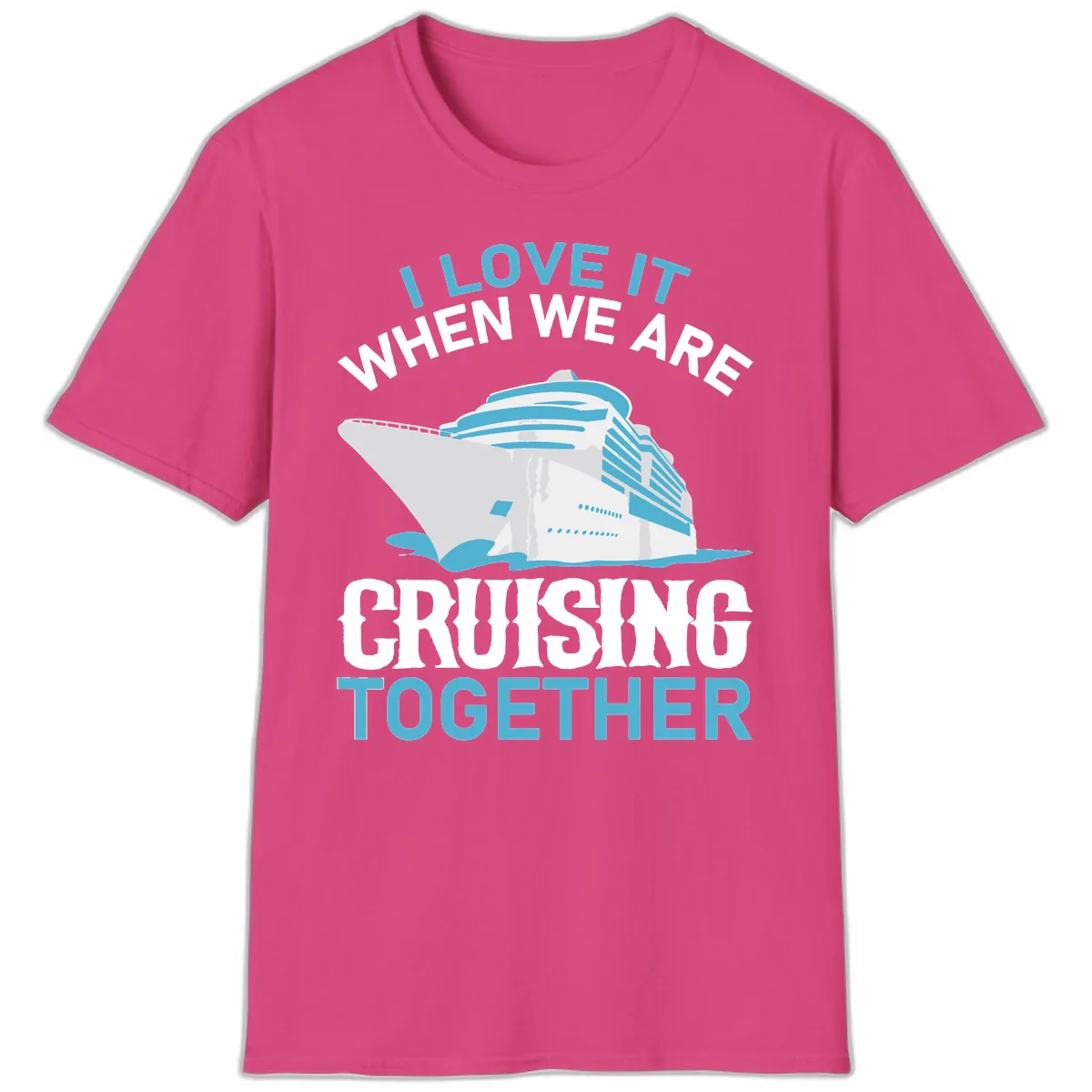 I Love It When We Are Cruising Together T-Shirt in Heliconia