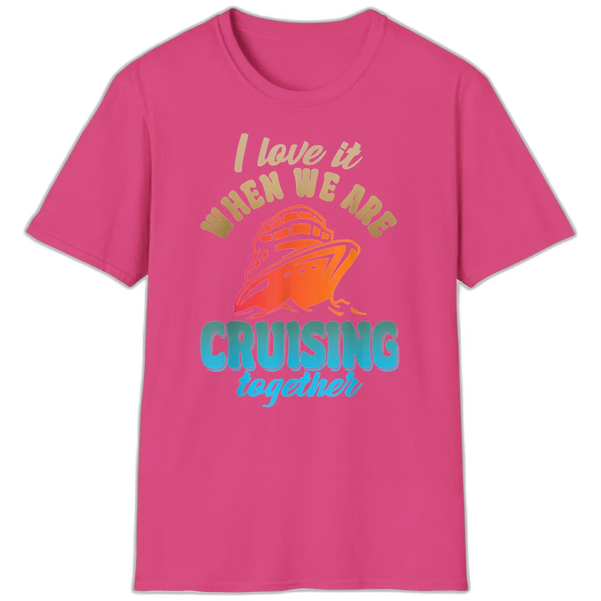 I Love It When We Are Cruising Together T-Shirt in Heliconia