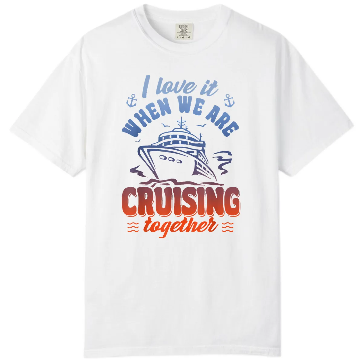 I Love It When We Are Cruising Together Comfort Color in White