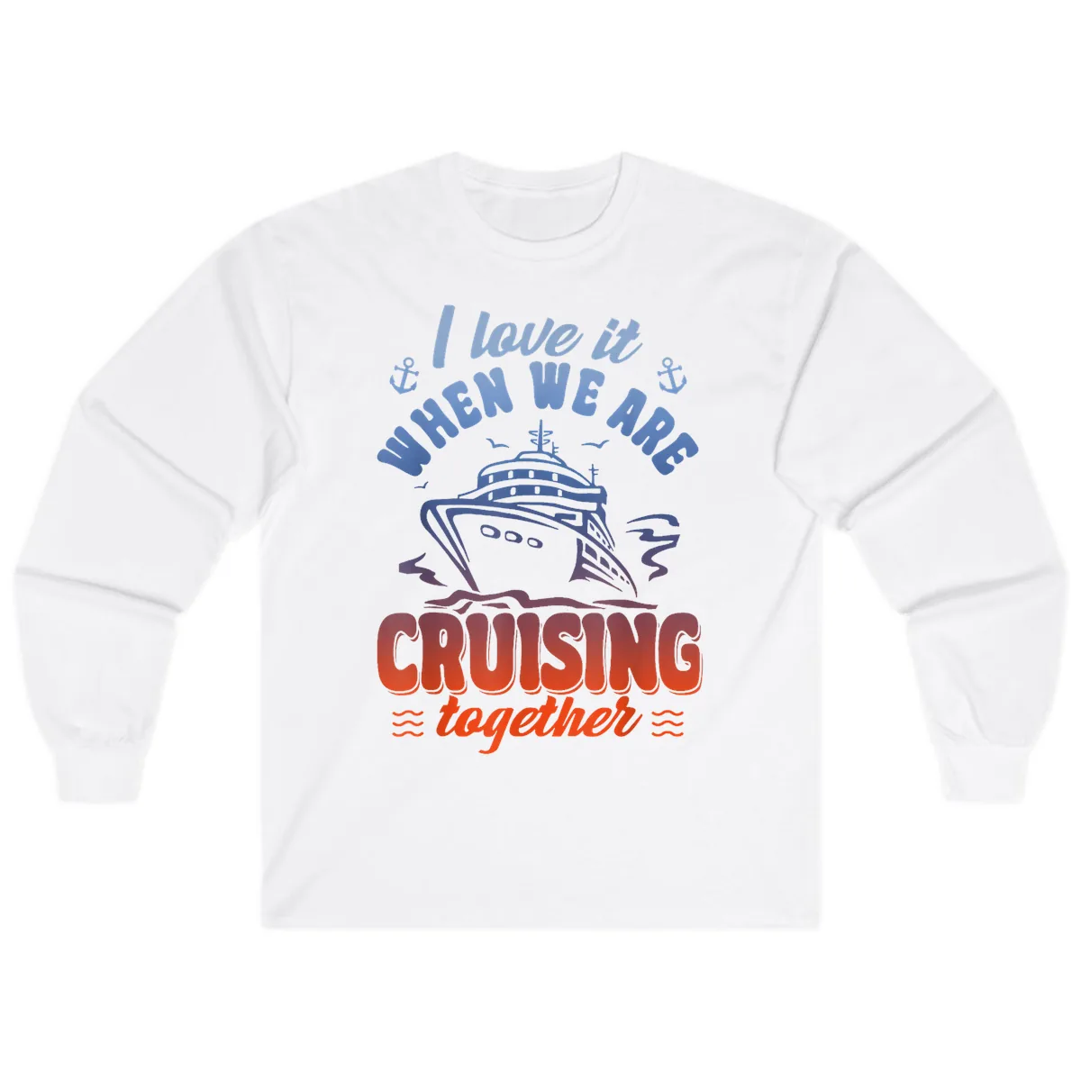 I Love It When We Are Cruising Together Long Sleeve in White